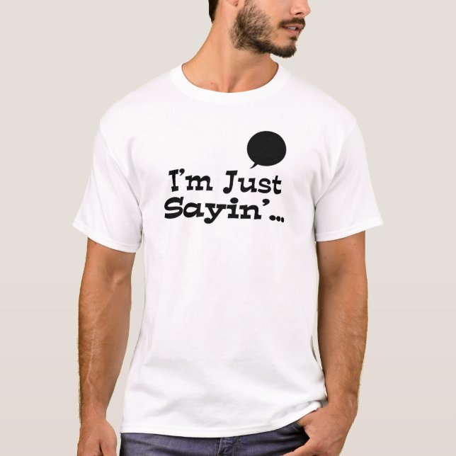 I'm Just Sayin'... T-Shirt (Front)