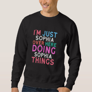 I'm Just Sophia Over Here Doing Sophia Things Name Sweatshirt