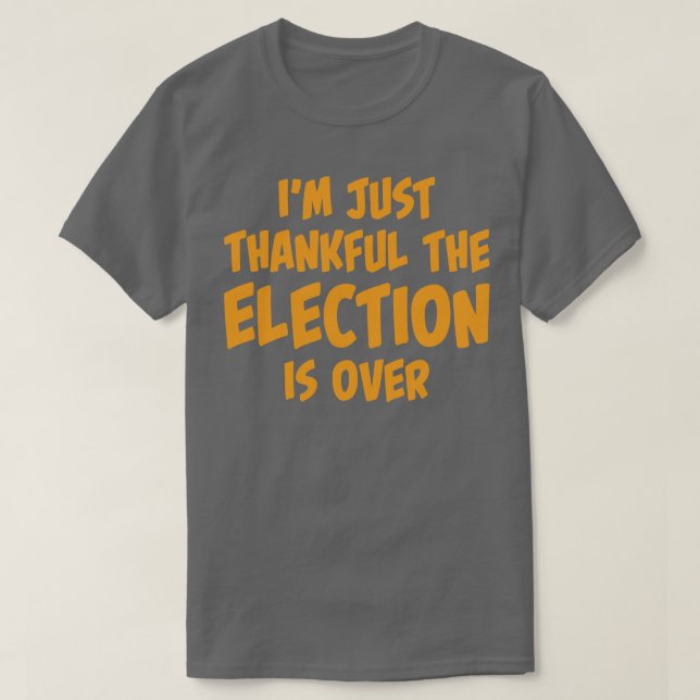 Im Just Thankful The Election Is Over  T-Shirt (Design Front)