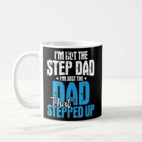 Im Just The Dad That Stepped Up  Daddy Stepdad St Coffee Mug