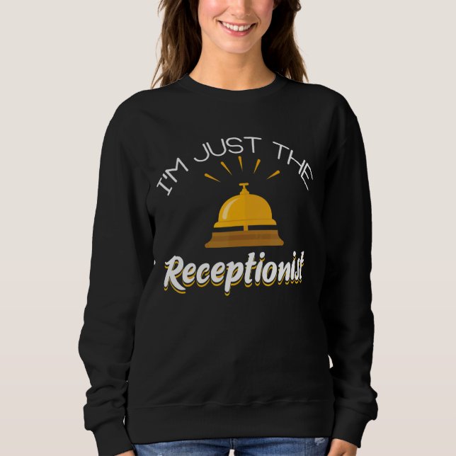 I'm Just The Receptionist Secretary Receptionists  Sweatshirt (Front)