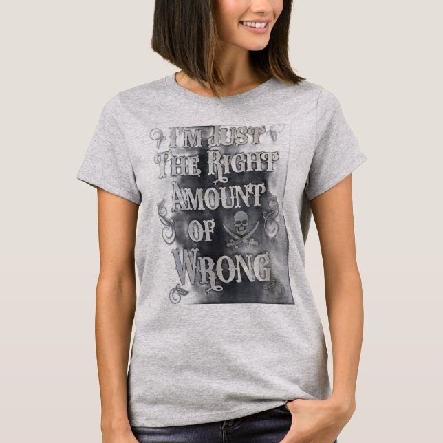I'm Just The Right Amount of Wrong T-Shirt (Front)