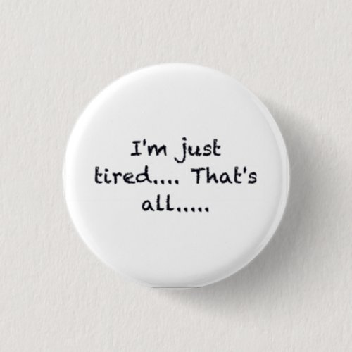 iM JUST TIRED THATS ALL DEPRESSED WORN OUT SAD AT Pinback Button