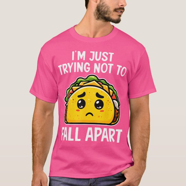 I'M Just Trying Not To Fall Apart Taco Mexican Foo T-Shirt (Front)