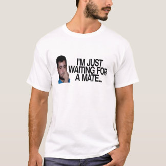 I'm just waiting for a mate T-Shirt