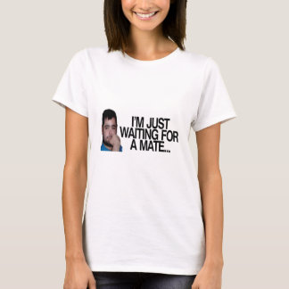 I'm just waiting for a mate T-Shirt