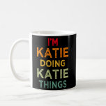 I&#39;M Katie Doing Katie Things Name Humor Nickname Coffee Mug