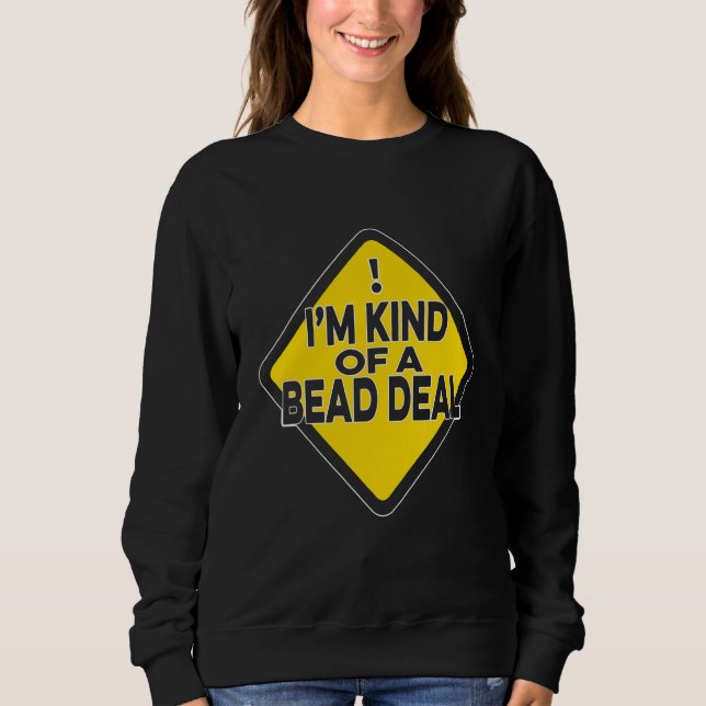 I'm Kind Of A Bead Deal Beadwork Sewing Hand Stitc Sweatshirt (Front)