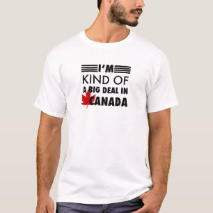 I'm Kind of a Big Deal in Canada T-Shirt