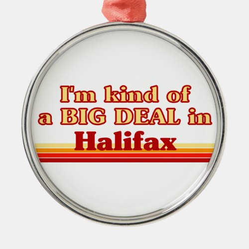 Im Kind of a Big Deal in Halifax Metal Ornament