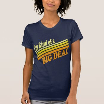 I'm Kind Of A Big Deal T-shirt by RobotFace at Zazzle