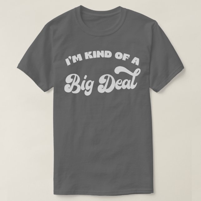 Im Kind Of A Big Deal T-Shirt (Design Front)