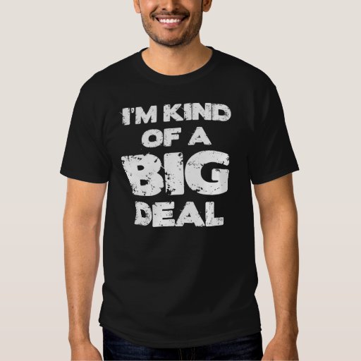 I'm Kind Of A Big Deal T-Shirt | Zazzle