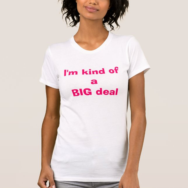 I'm kind of a BIG deal T-Shirt (Front)