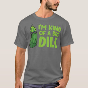 Im Kind Of A Big Dill Cute Dill Pickles  T-Shirt