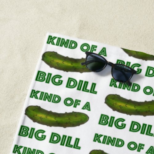 Im Kind of a Big Dill Deal Green Sour Pickle Beach Towel