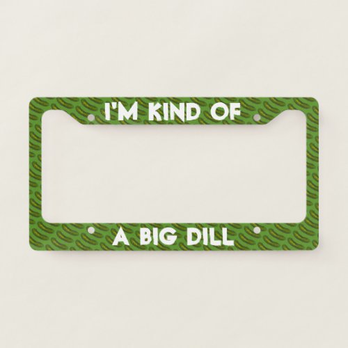 Im Kind of a Big Dill Deal Green Sour Pickle License Plate Frame