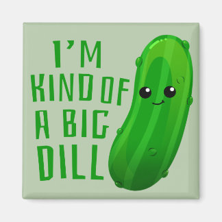 I'm Kind of a Big Dill Deal Pickle Fridge Magnet