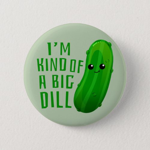 Im Kind of a Big Dill Deal Pickle Pin Button