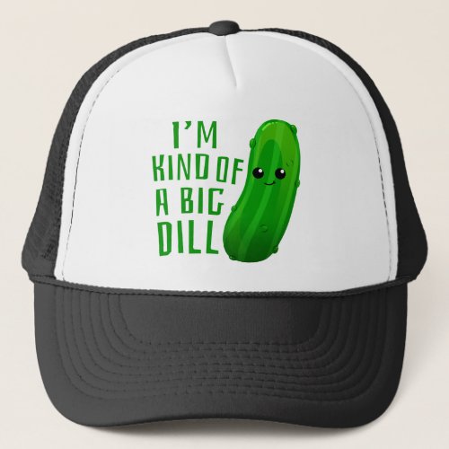 Im Kind of a Big Dill Deal Pickle Trucker Hat