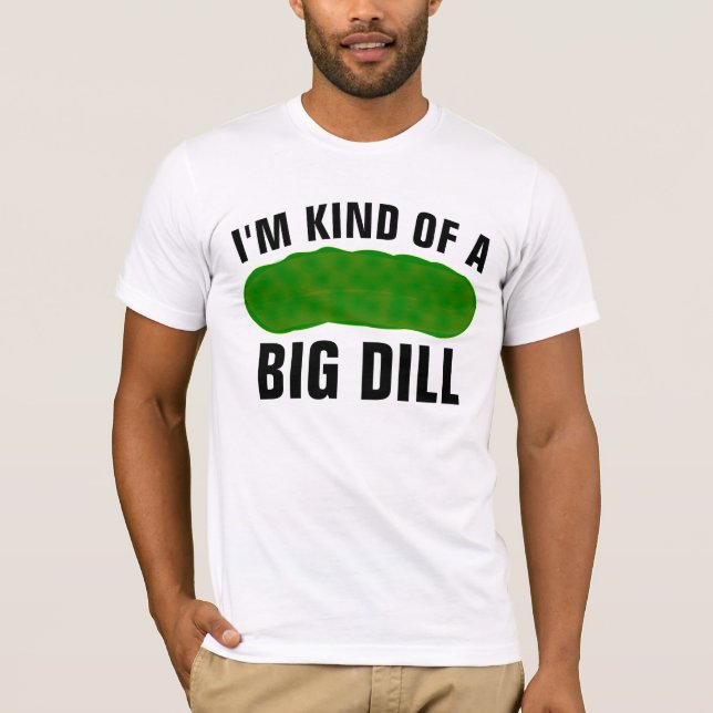 I'M KIND OF A BIG DILL, FUNNY PICKLE T-SHIRTS (Front)