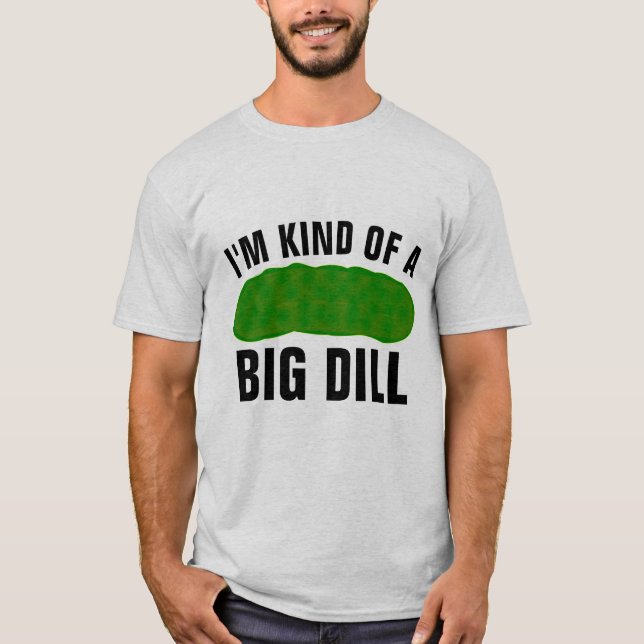 I'M KIND OF A BIG DILL, FUNNY PICKLE T-SHIRTS (Front)