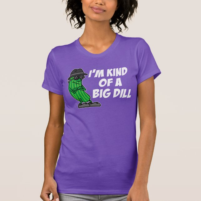 I'm Kind Of A Big Dill (ON DARK) T-Shirt (Front)