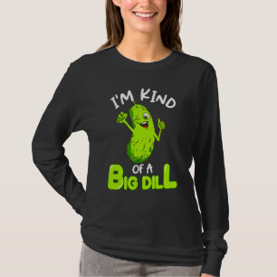 I'm Kind Of A Big Dill Pickle Food Pun T-Shirt