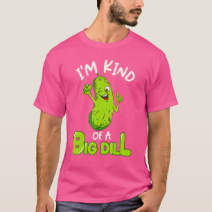 I'm Kind Of A Big Dill Pickle Food Pun T-Shirt