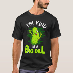 I'm Kind Of A Big Dill Pickle  Food Pun T-Shirt