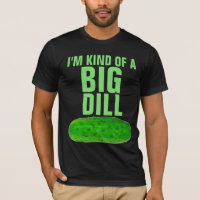 I'M KIND OF A BIG DILL PICKLE FUNNY T-Shirt