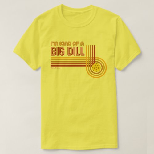 Im Kind of a Big Dill Pickleball Shirt