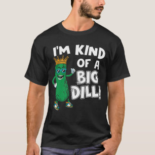 I'm Kind Of A Big Dill T-Shirt