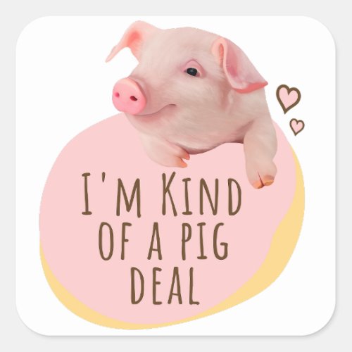 Im Kind Of A Pig Deal Cute Piggy Square Sticker