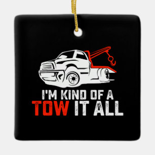 I'm Kind Of A Tow It All Tow Truck Driver Trucker Ceramic Ornament