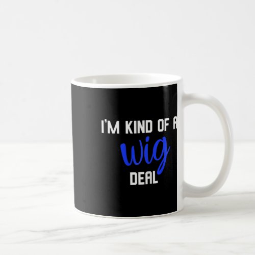 Im Kind Of A Wig Deal Alopecia Awareness  Coffee Mug