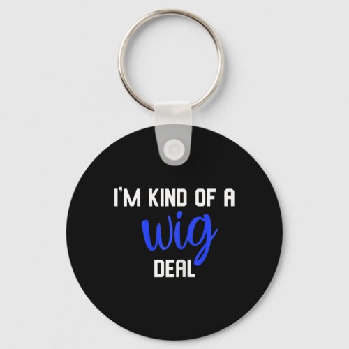 Im Kind Of A Wig Deal Alopecia Awareness  Keychain