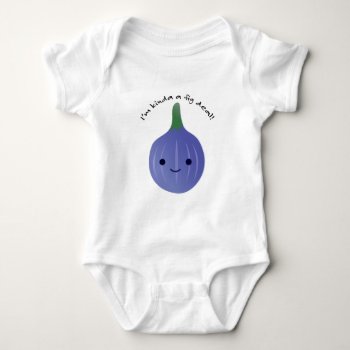 I'm Kinda A Fig Deal Baby Bodysuit by Egg_Tooth at Zazzle