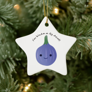 I'm Kinda a Fig Deal Ceramic Ornament
