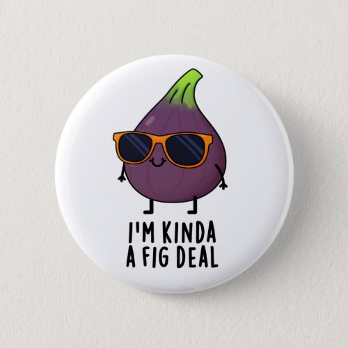 Im Kinda A Fig Deal Funny Fruit Pun Button