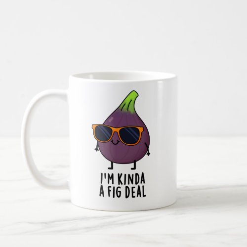 Im Kinda A Fig Deal Funny Fruit Pun Coffee Mug