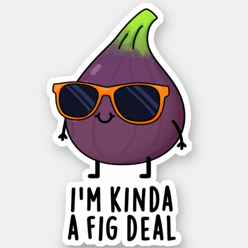 Im Kinda A Fig Deal Funny Fruit Pun Sticker