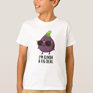 I'm Kinda A Fig Deal Funny Fruit Pun  T-Shirt