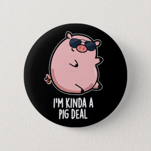 I'm Kinda A Pig Deal Funny Animal Pun Dark BG Button