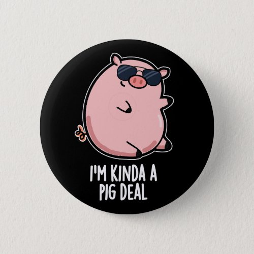 Im Kinda A Pig Deal Funny Animal Pun Dark BG Button