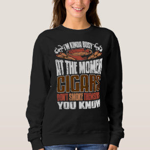 I'm Kinda Busy At The Moment Cigars Don't Smoke Th Sweatshirt