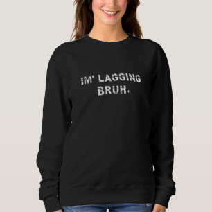 I'm Lagging Bruh Teens Gamer Brother  Bruh Meme Sweatshirt