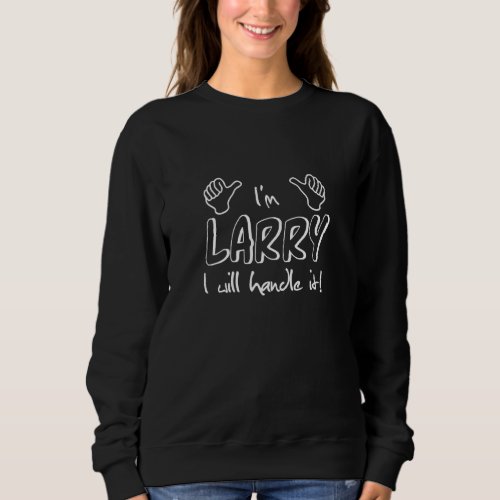 Im Larry  I Will Handle It   For Your Friend Sweatshirt