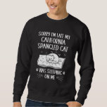 I&#39;m Late My California Spangled Cat Was Sleeping O Sweatshirt