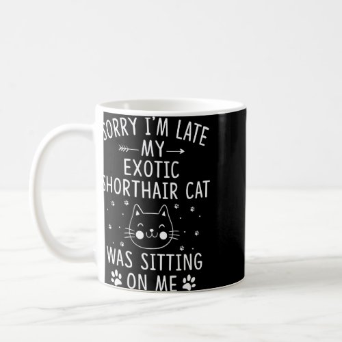 Im Late My Exotic Shorthair Cat Was Sitting On Me Coffee Mug